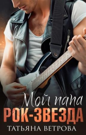 Обложка книги «Мой папа рок-звезда» — Татьяна Ветрова