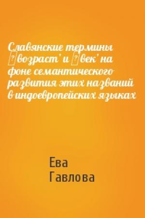 Обложка книги «Славянские термины ‛возраст’ и ‛век’ на фоне семантического развития этих названий в индоевропейских языках» — Ева Гавлова