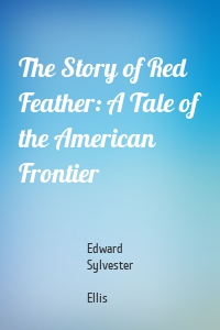 The Story of Red Feather: A Tale of the American Frontier