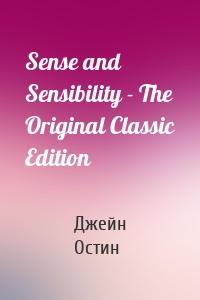Sense and Sensibility - The Original Classic Edition