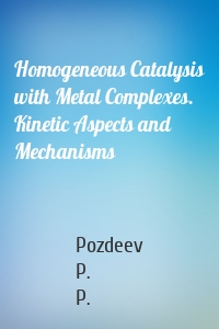 Homogeneous Catalysis with Metal Complexes. Kinetic Aspects and Mechanisms