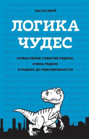 Обложка книги «Логика чудес. Осмысление событий редких, очень редких и редких до невозможности» — Ласло Мерё
