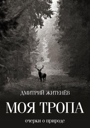 Обложка книги «Моя тропа. Очерки о природе» — Дмитрий Житенёв