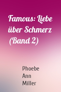 Famous: Liebe über Schmerz (Band 2)