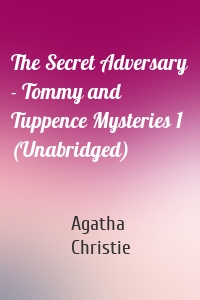 The Secret Adversary - Tommy and Tuppence Mysteries 1 (Unabridged)