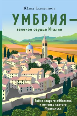 Обложка книги «Умбрия – зеленое сердце Италии. Тайна старого аббатства и печенье святого Франциска» — Юлия Евдокимова