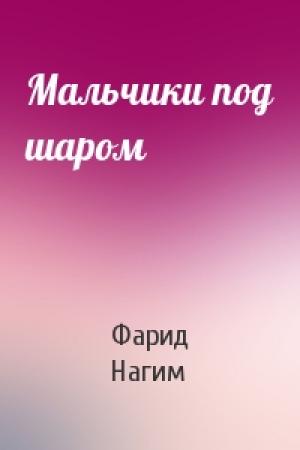 Обложка книги «Мальчики под шаром» — Фарид Нагим