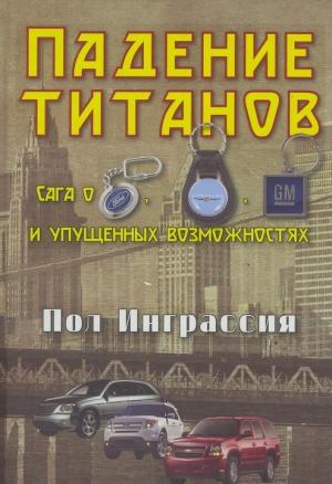 Обложка книги «Падение титанов. Сага о «Форде», «Крайслере», «Дженерал моторс» и упущенных возможностях» — Пол Инграссия