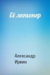 Александр Ирвин - Её легионер