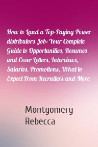 How to Land a Top-Paying Power distributors Job: Your Complete Guide to Opportunities, Resumes and Cover Letters, Interviews, Salaries, Promotions, What to Expect From Recruiters and More