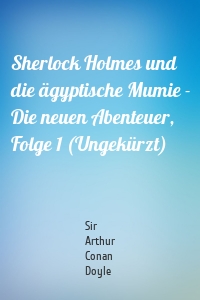 Sherlock Holmes und die ägyptische Mumie - Die neuen Abenteuer, Folge 1 (Ungekürzt)