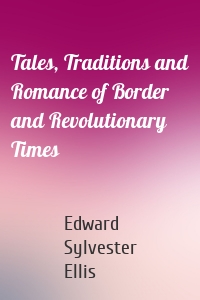 Tales, Traditions and Romance of Border and Revolutionary Times