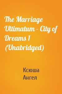 The Marriage Ultimatum - City of Dreams 1 (Unabridged)