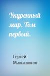 Сергей Александрович Малышонок - Укуренный мир. Том первый.