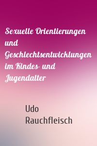 Sexuelle Orientierungen und Geschlechtsentwicklungen im Kindes- und Jugendalter