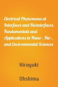 Electrical Phenomena at Interfaces and Biointerfaces. Fundamentals and Applications in Nano-, Bio-, and Environmental Sciences
