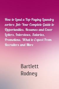 How to Land a Top-Paying Laundry sorters Job: Your Complete Guide to Opportunities, Resumes and Cover Letters, Interviews, Salaries, Promotions, What to Expect From Recruiters and More