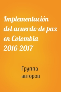 Implementación del acuerdo de paz en Colombia 2016-2017