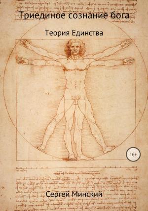 Обложка книги «Триединое сознание бога. Теория Единства» — Сергей Минский
