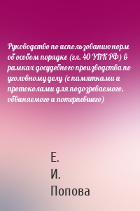 Руководство по использованию норм об особом порядке (гл. 40 УПК РФ) в рамках досудебного производства по уголовному делу (с памятками и протоколами для подозреваемого, обвиняемого и потерпевшего)