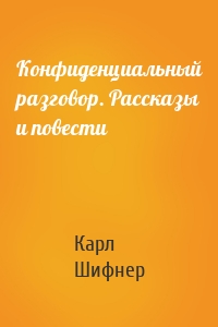 Конфиденциальный разговор. Рассказы и повести