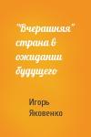 Игорь Яковенко - "Вчерашняя" страна в ожидании будущего