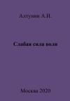 Александр Алтунин - Слабая сила воли