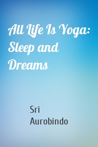 All Life Is Yoga: Sleep and Dreams