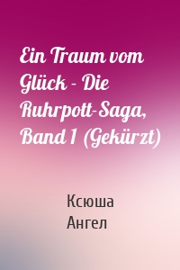 Ein Traum vom Glück - Die Ruhrpott-Saga, Band 1 (Gekürzt)