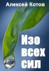 Алексей Котов - Изо всех сил