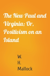 The New Paul and Virginia; Or, Positivism on an Island