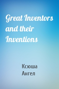 Great Inventors and their Inventions