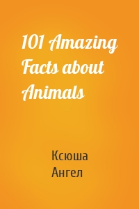 101 Amazing Facts about Animals