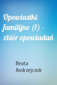 Opowiastki familijne (1) - zbiór opowiadań