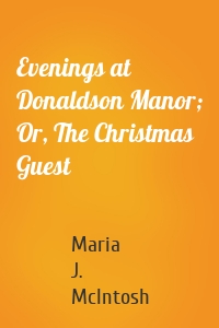 Evenings at Donaldson Manor; Or, The Christmas Guest