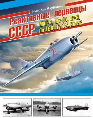 Обложка книги «Реактивные первенцы СССР – МиГ-9, Як-15, Су-9, Ла-150, Ту-12, Ил-22 и др.» — Николай Якубович