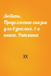 Любить. Продолжение сказки для взрослых. 1-я книга. Ритмика