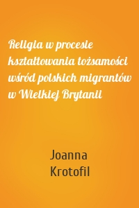 Religia w procesie kształtowania tożsamości wśród polskich migrantów w Wielkiej Brytanii