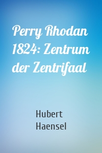 Perry Rhodan 1824: Zentrum der Zentrifaal