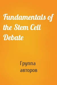 Fundamentals of the Stem Cell Debate