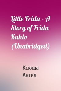 Little Frida - A Story of Frida Kahlo (Unabridged)