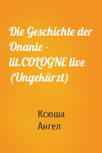 Die Geschichte der Onanie - lit.COLOGNE live (Ungekürzt)