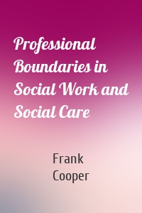 Professional Boundaries in Social Work and Social Care