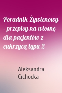 Poradnik Żywienowy - przepisy na wiosnę dla pacjentów z cukrzycą typu 2