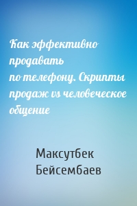 Как эффективно продавать по телефону. Cкрипты продаж vs человеческое общение