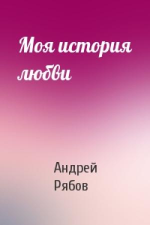Обложка книги «Моя история любви» — Андрей Рябов