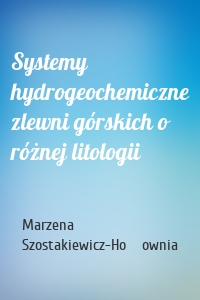 Systemy hydrogeochemiczne zlewni górskich o różnej litologii