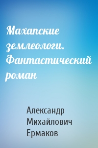 Махапские землеологи. Фантастический роман