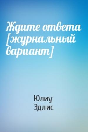 Обложка книги «Ждите ответа [журнальный вариант]» — Юлиу Эдлис