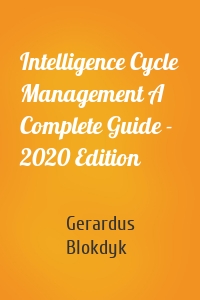 Intelligence Cycle Management A Complete Guide - 2020 Edition